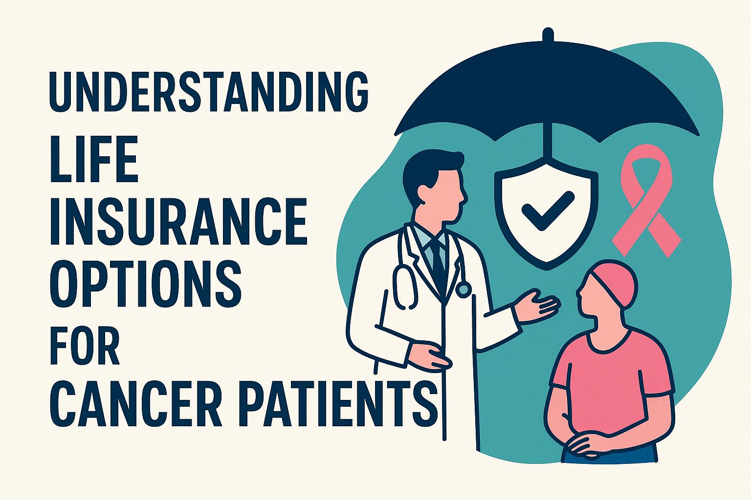 Understanding Life Insurance Options for Cancer Patients